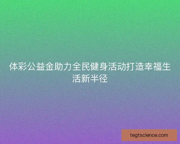 体彩公益金助力全民健身活动打造幸福生活新半径